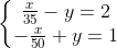 \left\{\begin{matrix} \frac{x}{35}-y=2 & \\ -\frac{x}{50}+y=1& \end{matrix}\right.